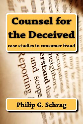 Counsel for the Deceived: Case Studies in Consumer Fraud - Galanter, Marc, MD (Introduction by), and Nader, Ralph (Introduction by), and Schrag, Philip G