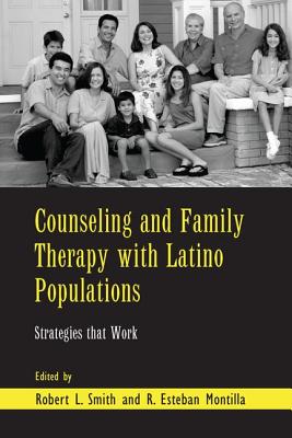 Counseling and Family Therapy with Latino Populations: Strategies that Work - Smith, Robert L (Editor), and Montilla, R Esteban (Editor)