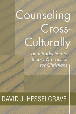 Counseling Cross-Culturally: An Introduction to Theory and Practice for Christians - Hesselgrave, David J