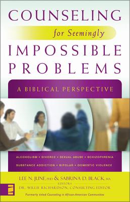 Counseling for Seemingly Impossible Problems: A Biblical Perspective - June, Lee N, Dr. (Editor), and Black, Sabrina, Dr. (Editor), and Richardson, Willie (Guest editor)