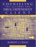 Counseling the Alcohol and Drug Dependent Client: A Practical Approach