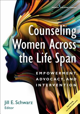 Counseling Women Across the Life Span: Empowerment, Advocacy, and Intervention - Schwarz, Jill, PhD, Ncc
