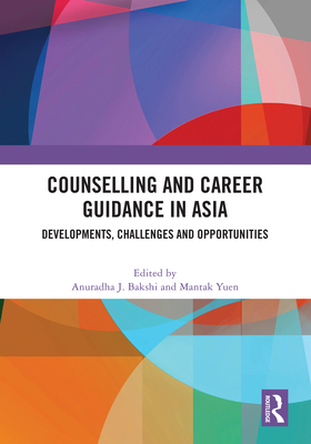 Counselling and Career Guidance in Asia: Developments, Challenges and Opportunities - Bakshi, Anuradha J (Editor), and Yuen, Mantak (Editor)