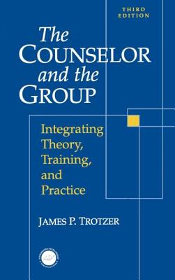 Counselor and The Group: Integrating Theory, Training, and Practice - Trotzer, James P