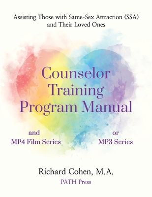 Counselor Training Program Manual: Assisting Those with Same-Sex Attraction (SSA) and Their Loved Ones - Cohen, Richard