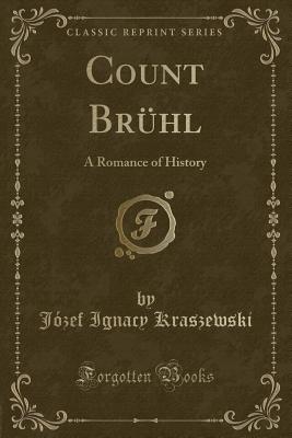 Count Brhl: A Romance of History (Classic Reprint) - Kraszewski, Jozef Ignacy