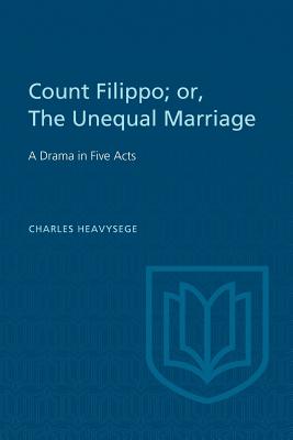 Count Filippo; Or the Unequal Marriage: A Drama in Five Acts - Heavysege, Charles, and Lochhead, Douglas (Editor)