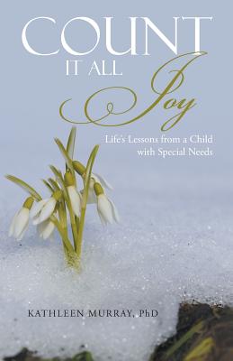 Count It All Joy: Life's Lessons from a Child with Special Needs - Murray, Kathleen, PhD