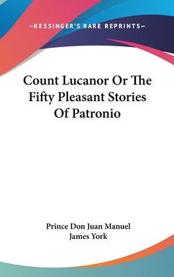 Count Lucanor Or The Fifty Pleasant Stories Of Patronio - Manuel, Prince Don Juan, and York, James (Translated by)