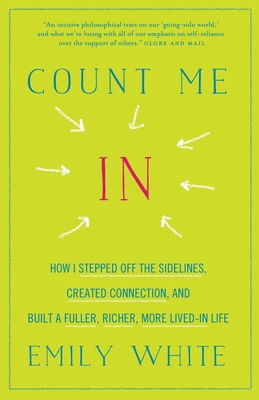 Count Me in: How I Stepped Off the Sidelines, Created Connection, and Built a Fuller, Richer, More Lived-In Life - White, Emily