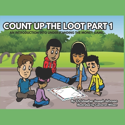 Count Up The Loot Part 1: An introduction into understanding the money game... - Johnson, Christopher Joseph
