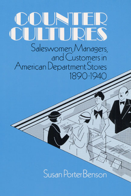 Counter Cultures: Saleswomen, Managers, and Customers in American Department Stores, 1890-1940 - Benson, Susan
