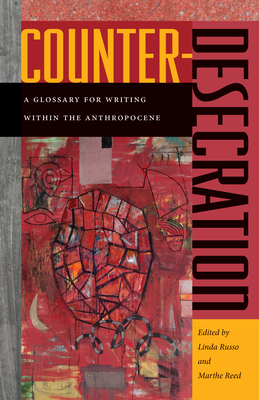 Counter-Desecration: A Glossary for Writing Within the Anthropocene - Russo, Linda (Editor), and Reed, Marthe (Editor)