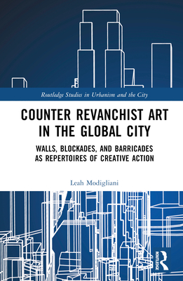 Counter Revanchist Art in the Global City: Walls, Blockades, and Barricades as Repertoires of Creative Action - Modigliani, Leah