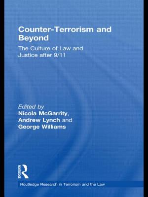 Counter-Terrorism and Beyond: The Culture of Law and Justice After 9/11 - Lynch, Andrew (Editor), and McGarrity, Nicola (Editor), and Williams, George (Editor)