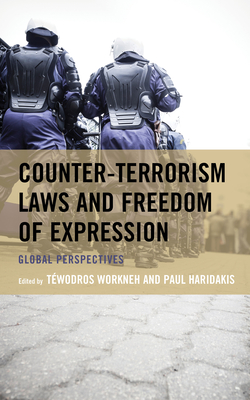 Counter-Terrorism Laws and Freedom of Expression: Global Perspectives - Workneh, Twodros (Contributions by), and Haridakis, Paul (Contributions by), and Ananian-Welsh, Rebecca (Contributions by)