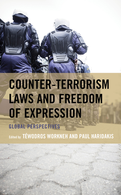 Counter-Terrorism Laws and Freedom of Expression: Global Perspectives - Workneh, Twodros (Editor), and Haridakis, Paul (Editor), and Ananian-Welsh, Rebecca (Contributions by)