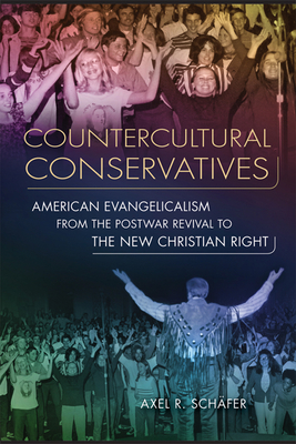 Countercultural Conservatives: American Evangelicalism from the Postwar Revival to the New Christian Right - Schfer, Axel R