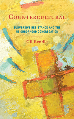 Countercultural: Subversive Resistance and the Neighborhood Congregation - Rendle, Gil