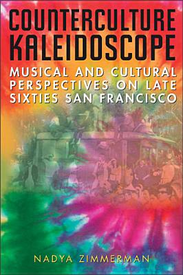 Counterculture Kaleidoscope: Musical and Cultural Perspectives on Late Sixties San Francisco - Zimmerman, Nadya