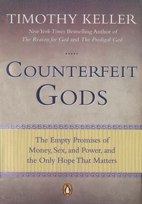 Counterfeit Gods: The Empty Promises of Money, Sex, and Power, and the Only Hope That Matters - Keller, Timothy