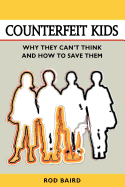 Counterfeit Kids: Why They Can't Think and How to Save Them