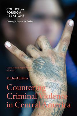 Countering Criminal Violence in Central America - Shifter, Michael, Dr.