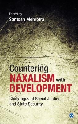 Countering Naxalism with Development: Challenges of Social Justice and State Security - Mehrotra, Santosh (Editor)