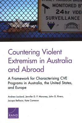 Countering Violent Extremism in Australia and Abroad: A Framework for Characterising CVE Programs in Australia, the United States, and Europe - Lauland, Andrew, and P Moroney, Jennifer D, and Rivers, John G
