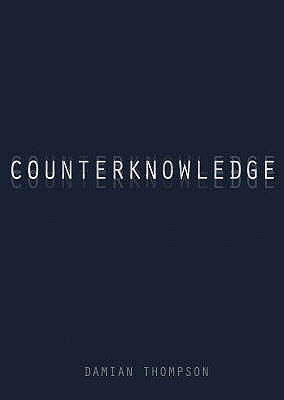 Counterknowledge: How we Surrendered to Conspiracy Theories, Quack Medicine, Bogus Science and Fake History - Thompson, Damian