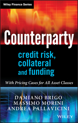 Counterparty Credit Risk, Collateral and Funding: With Pricing Cases For All Asset Classes - Brigo, Damiano, and Morini, Massimo, and Pallavicini, Andrea