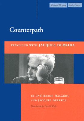Counterpath: Traveling with Jacques Derrida - Malabou, Catherine, Professor, and Derrida, Jacques, Professor, and Wills, David, Dr. (Translated by)