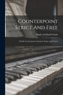 Counterpoint Strict And Free: Double Counterpoint, Imitation, Fugue And Canon