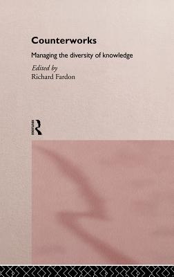 Counterworks: Managing the Diversity of Knowledge - Fardon, Richard (Editor)