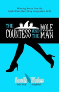 Countess and the Mole Man, The - Winning Stories from the South Wales Short Story Competition 2012: Winning Stories from the South Wales Short Story Competition 2012