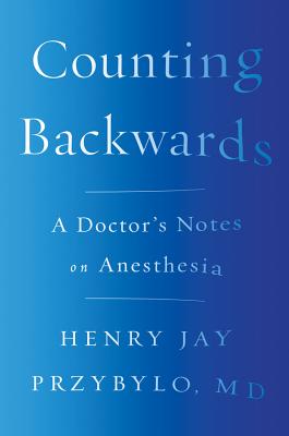 Counting Backwards: A Doctor's Notes on Anesthesia - Przybylo, Henry Jay