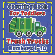 Counting Book For Toddlers Trash Truck numbers 1-10: First Fun Picture Puzzle For Children 2-5 Who Love Sanitation Trucks