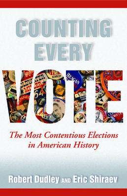 Counting Every Vote: The Most Contentious Elections in American History - Dudley, Robert, and Shiraev, Eric