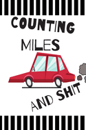 Counting Miles And Shit: Mileage Log, Daily Mileage Tracker For Business or Personal Use, Odometer