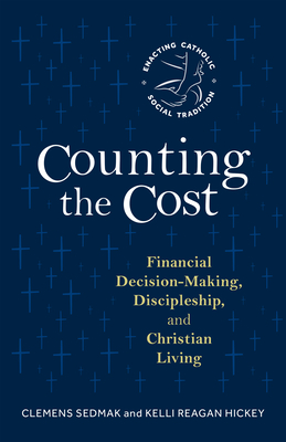 Counting the Cost: Financial Decision-Making, Discipleship, and Christian Living - Sedmak, Clemens, and Reagan Hickey, Kelli