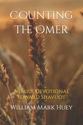 Counting the Omer: A Daily Devotional Toward Shavuot - Huey, William Mark