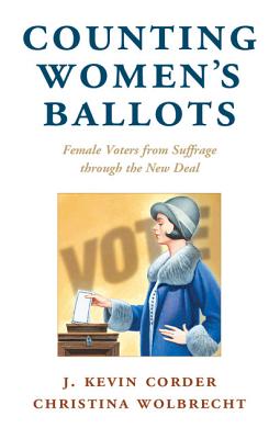 Counting Women's Ballots: Female Voters from Suffrage through the New Deal - Corder, J. Kevin, and Wolbrecht, Christina