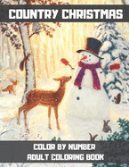 Country Christmas Color By Number Adult Coloring Book: Simple and Relaxing Festive Scenes Coloring Pages For Seniors, Beginners & Anyone Who Enjoys Easy Coloring.
