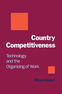 Country Competitiveness: Technology and the Organizing of Work - Kogut, Bruce (Editor)