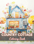 Country Cottage Coloring Book For Adults: 100+ High-Quality and Unique Coloring Pages