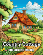 Country Cottage Coloring Book For Adults: New Edition 100+ Unique and Beautiful High-quality Designs