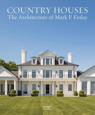 Country Houses: The Architecture of Mark P. Finlay - Finlay, Mark P.