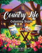 Country Life: A Coloring Book for Adults Featuring Charming Farm Scenes and Animals, Beautiful Country Landscapes and Relaxing Floral Patterns