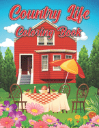 Country Life Coloring Book: Coloring Book for Adults With Charming Farm Scenes, Animals, Beautiful Country Landscapes and Relaxing Floral Patterns