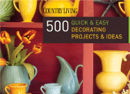 Country Living: 500 Quick & Easy Decorating Projects & Ideas